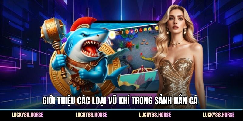 Giới thiệu các loại vũ khí trong sảnh bắn cá