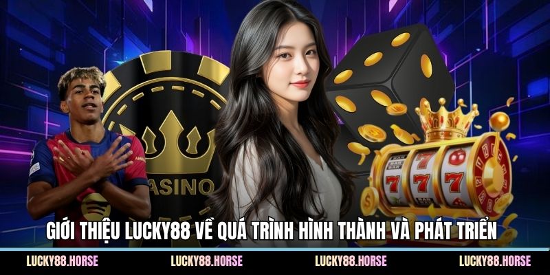 Giới thiệu Lucky88 về quá trình hình thành và phát triển