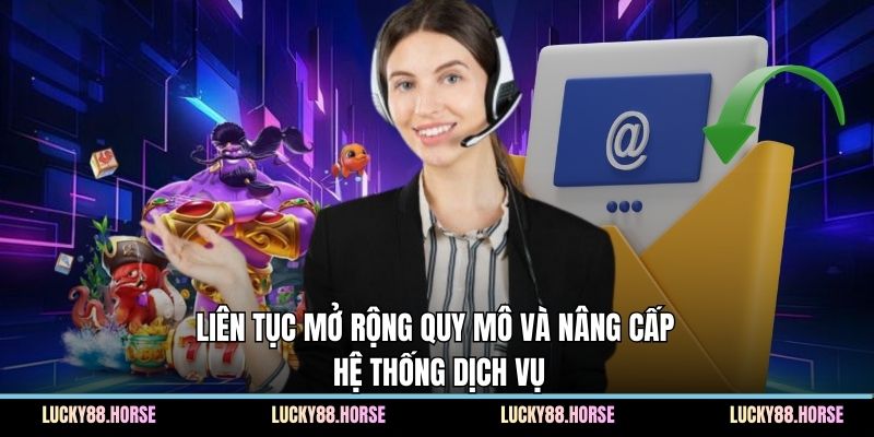 Liên tục mở rộng quy mô và nâng cấp hệ thống dịch vụ