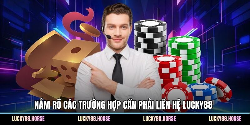 Nắm rõ các trường hợp cần phải liên hệ Lucky88