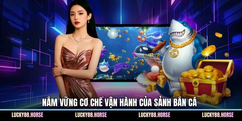 Nắm vững cơ chế vận hành của sảnh bắn cá